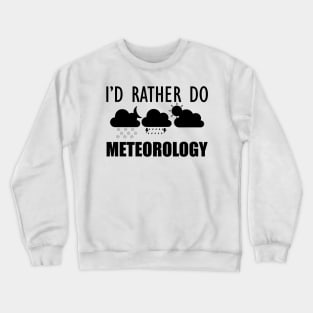 Meteorologist - I'd rather do meteorology Crewneck Sweatshirt